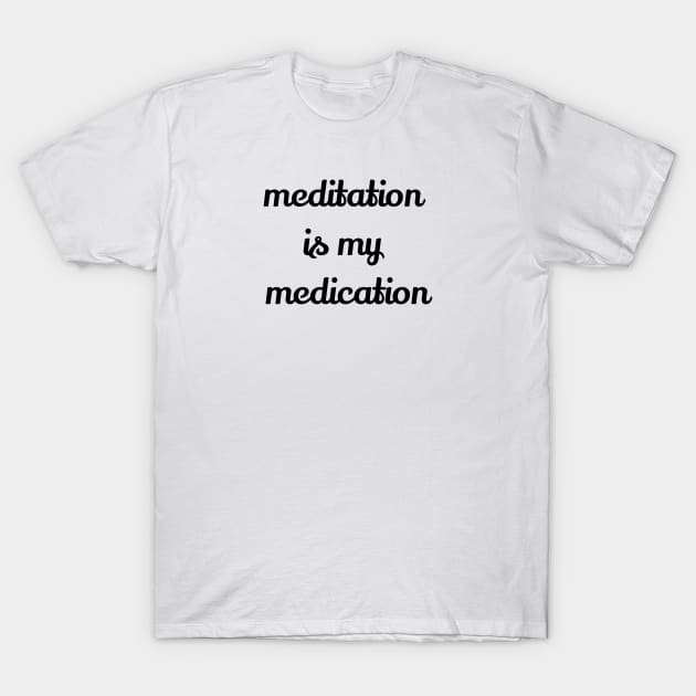 Meditation Is My Medication T-Shirt by Jitesh Kundra